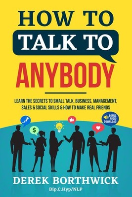 How to Talk to Anybody: Learn the Secrets to Small Talk, Business, Managemen...