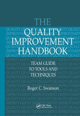 The Quality Improvement Handbook: Team Guide to Tools and Techniques by Swanson