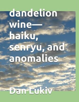 dandelion wine-haiku, senryu, and anomalies by Dan Lukiv (Paperback, 2021)