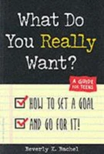 What Do You Really Want? : How to Set a Goal and Go for It! A Gui