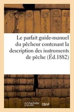 Le parfait guide-manuel du pecheur contenant la description des instruments d-,