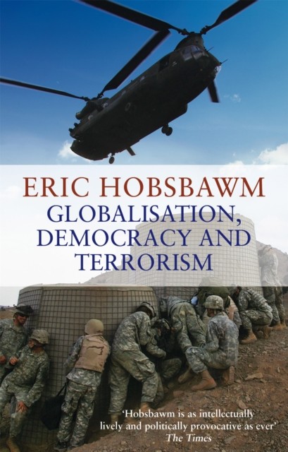 Globalisation, Democracy And Terrorism by Eric Hobsbawm (Paperback Book)