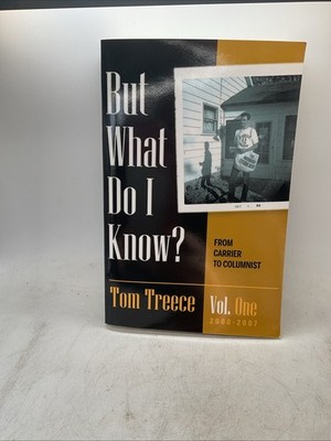 But What Do I Know? Vol. 1 2000-2007 - Tom Treece - 2007 Xulon Press Paperback