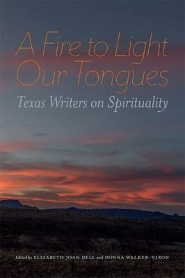 Fire to Light Our Tongues : Texas Writers on Spirituality, Paperback by Dell,...