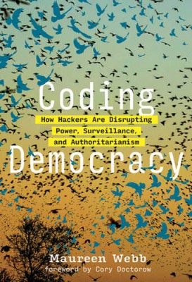 Coding Democracy: How Hackers Are Disrupting Power, Surveillance, and Aut - GOOD