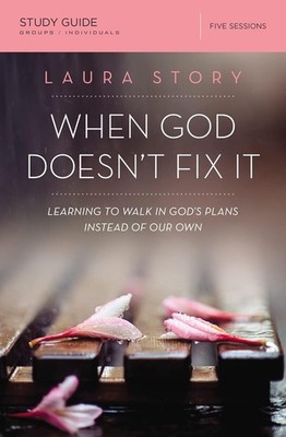 When God Doesn't Fix It Bible Study Guide: Learning to Walk in God's Plans Inste