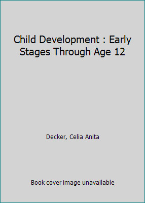 Child Development: Early Stages Through Age 12 by Celia Anita Decker