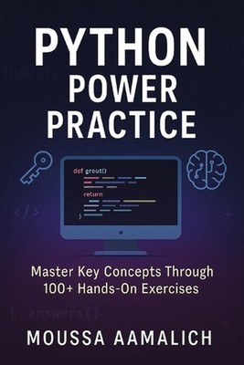 Python Power Practice: Master Key Concepts Through 100+ Hands-On Exercises by Mo
