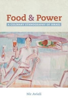 Food and Power: A Culinary Ethnography of Isrl (California Studies in F - GOOD