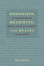 BUDDHISTS, BRAHMINS, AND BELIEF: EPISTEMOLOGY IN SOUTH By Dan Arnold