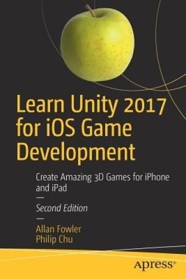 Learn Unity 2017 for IOS Game Development: Create Amazing 3D Games for iPhone