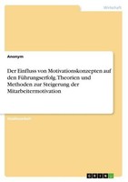 Der Einfluss Von Motivationskonzepten Auf Den FüHrungserfolg. Theorien Und Metho