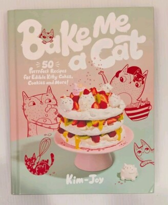 Bake Me a Cat: 50 Purrfect Recipes for Edible Kitty Cakes, Cookies and More!...