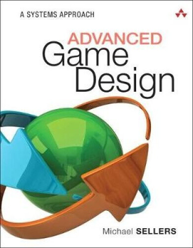 Thumbnail - Advanced Game Design: A Systems Approach (game Design) By Sellers,