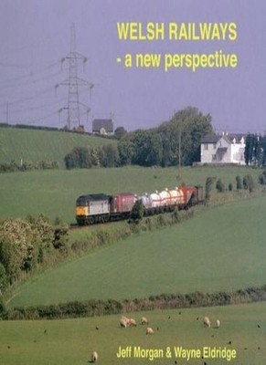 Welsh Railways - a New Perspective,Jeff Morgan, Wayne Eldridge
