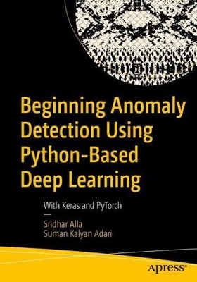 Beginning Anomaly Detection Using Python-Based Deep Learning - 9781484251768