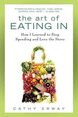 Art of Eating In : How I Learned to Stop Spending and Love the Stove, Paperba...