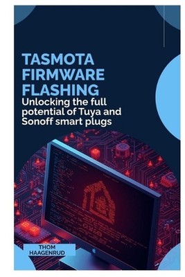 Tasmota Firmware Flashing: Unlocking the full potential of Tuya and Sonoff smart