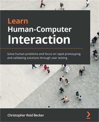 Learn Human-Computer Interaction: Solve human problems and focus on rapid protot