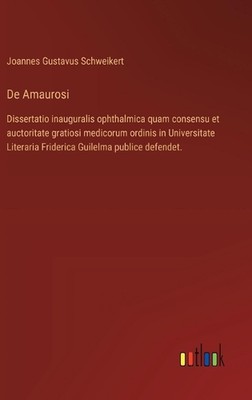De Amaurosi: Dissertatio inauguralis ophthalmica quam consensu et auctoritate gr