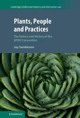 Plants, People and Practices: The Nature and History of the UPOV Convention by J