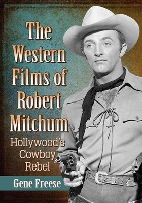 The Western Films of Robert Mitchum: Hollywood's Cowboy Rebel by Gene Freese (En