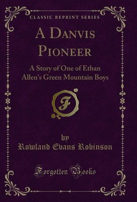 A Danvis Pioneer: A Story of One of Ethan Allen's Green Mountain Boys