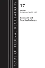 CODE OF FEDERAL REGULATIONS TITLE 17 COMMODITY SECURITIES EXCH 240 2023 by Offic