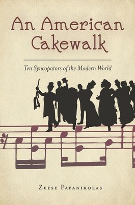 An American Cakewalk: Ten Syncopators of the Modern World by Zeese Papanikolas (