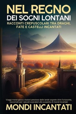 Nel Regno dei Sogni Lontani: Viaggi meravigliosi e lezioni preziose dalle lande 