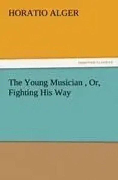 Horatio Alger | The Young Musician , Or, Fighting His Way | Taschenbuch (2011)-image