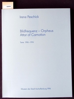 Bildfrequenz - Orpheus. Attar of Carnation. Texte 1986-1996. Peschick, Irene: