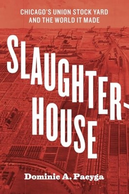Slaughterhouse: Chicago's Union Stock Yard and the World It Made - Pacyga, D...