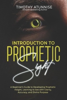 Introduction to Prophetic Sight: A Beginner's Guide to Developing Prophetic Insi