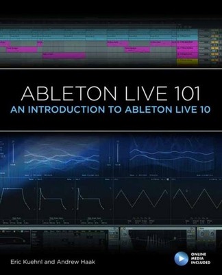 Ableton Live 101 An Introduction To Ableton Live 10 101 Series by Eric Kuehnl
