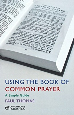 Using the Book of Common Prayer: A simple guide by Thomas, Paul 0715142763 The