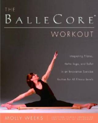 The BalleCoreÂ  Workout: Integrating Pilates, Hatha Yoga, and Ballet - VERY GOOD