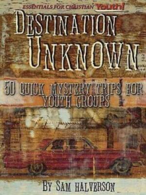 Destination Unknown: 50 Quick Mystery Trips for Youth Groups - VERY GOOD