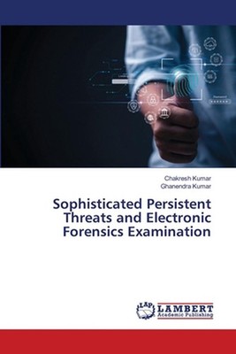 Sophisticated Persistent Threats and Electronic Forensics Examination by Chakres