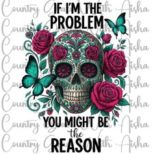 Sublimation Print If Im The Problem Skull Ready Press Paper Ink Heat Transfer
