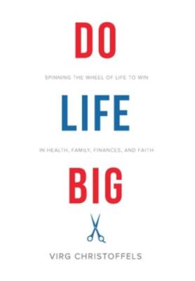 Do Life Big: Spinning the Wheel of Life to Win in Health, Family, Finances,...