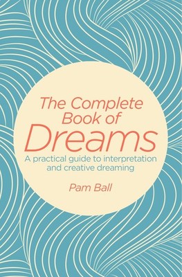 The Complete Book of Dreams: A Practical Guide to Interpretation and Creativ...