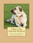 I Want A Pet Anatolian Shepherd: Fun Learning Activities