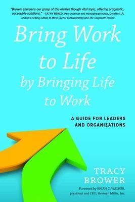 Bring Work to Life by Bringing Life to Work: A Guide for Leaders and (tote 60)