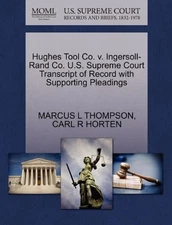 HUGHES TOOL CO. V. INGERSOLL-RAND CO. U.S. SUPREME COURT By Marcus L Thompson