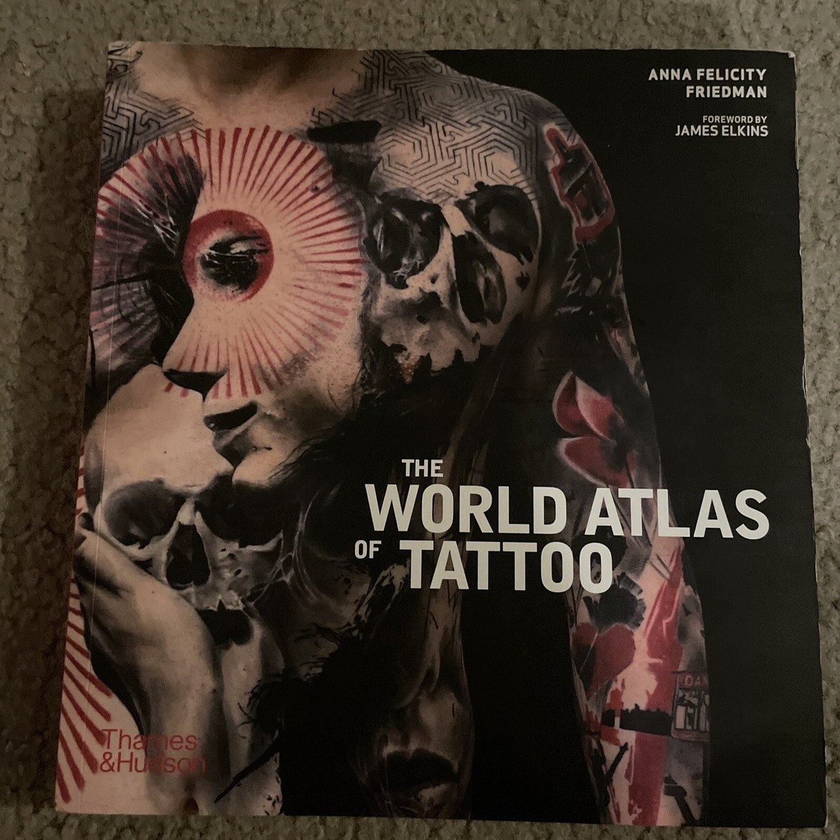 The World Atlas of Tattoo. Anna Felicity Friedman, James