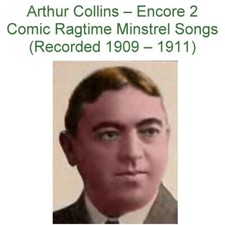 Arthur Collins   Encore 2 Comic Ragtime Minstrel Songs 1909-1911  Listen CD