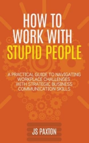 Js Paxton Paxton J S How to Work with Stupid People (Tascabile)