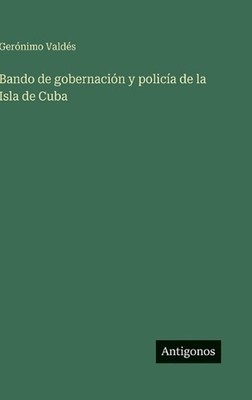 Bando de gobernacin y polica de la Isla de Cuba by Ger?nimo Vald?s (Spanish) Har