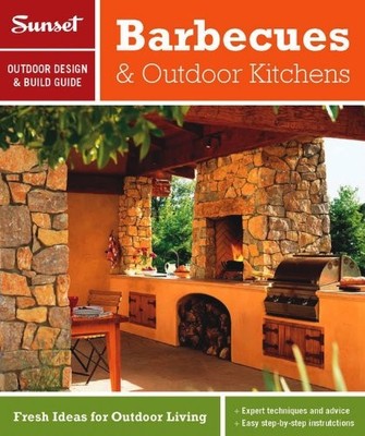 Sunset Outdoor Design & Build: Barbecues & Outdoor Kitchens: Fresh Ideas for Ou
